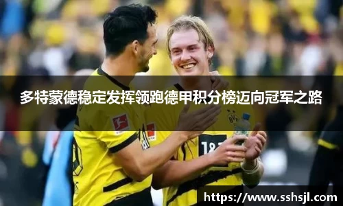 多特蒙德稳定发挥领跑德甲积分榜迈向冠军之路
