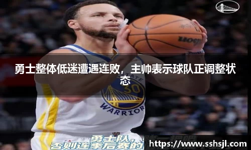 勇士整体低迷遭遇连败，主帅表示球队正调整状态