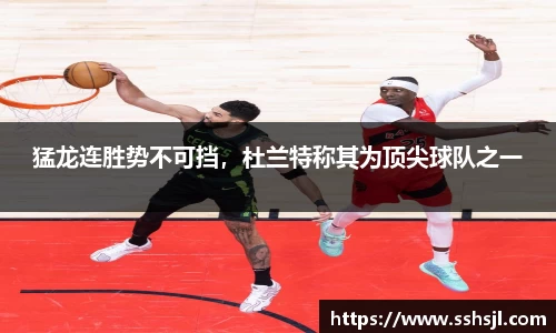 猛龙连胜势不可挡，杜兰特称其为顶尖球队之一