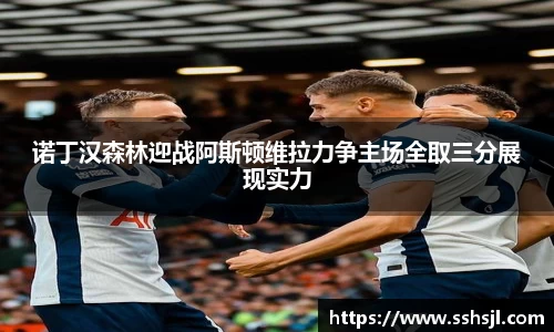 诺丁汉森林迎战阿斯顿维拉力争主场全取三分展现实力