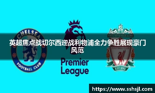 英超焦点战切尔西迎战利物浦全力争胜展现豪门风范