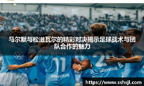 马尔默与松滋瓦尔的精彩对决揭示足球战术与团队合作的魅力