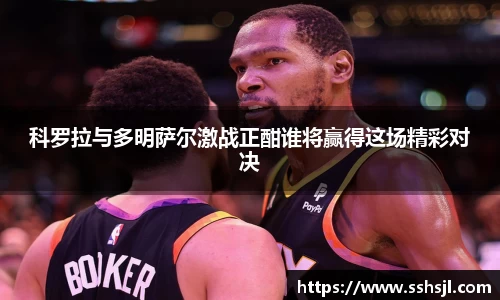科罗拉与多明萨尔激战正酣谁将赢得这场精彩对决