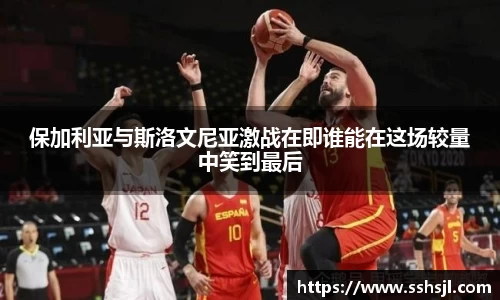 保加利亚与斯洛文尼亚激战在即谁能在这场较量中笑到最后