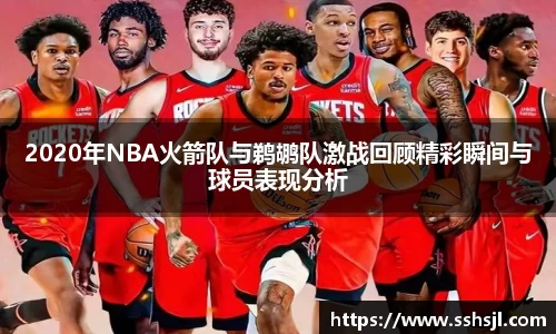 2020年NBA火箭队与鹈鹕队激战回顾精彩瞬间与球员表现分析