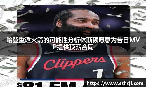 哈登重返火箭的可能性分析休斯顿愿意为昔日MVP提供顶薪合同