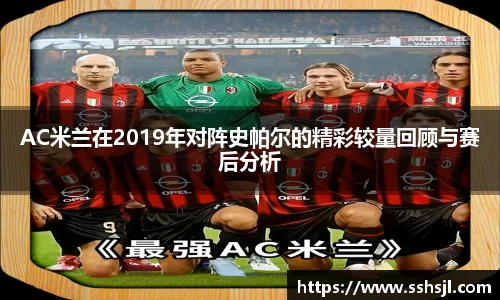 AC米兰在2019年对阵史帕尔的精彩较量回顾与赛后分析