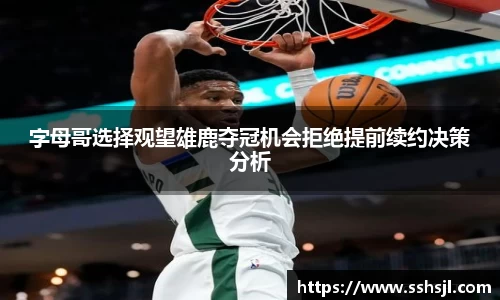 字母哥选择观望雄鹿夺冠机会拒绝提前续约决策分析