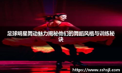 足球明星舞动魅力揭秘他们的舞蹈风格与训练秘诀