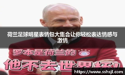 荷兰足球明星表情包大集合让你轻松表达情感与激情