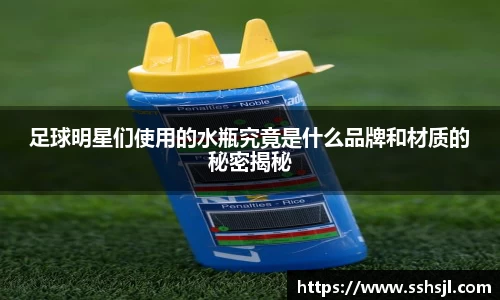 足球明星们使用的水瓶究竟是什么品牌和材质的秘密揭秘