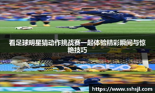 看足球明星猜动作挑战赛一起体验精彩瞬间与惊艳技巧