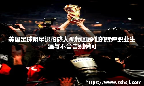 美国足球明星退役感人视频回顾他的辉煌职业生涯与不舍告别瞬间